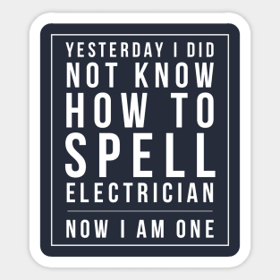 I DID NOT KNOW HOW TO SPELL ELECTRICIAN NOW I AM ONE Sticker